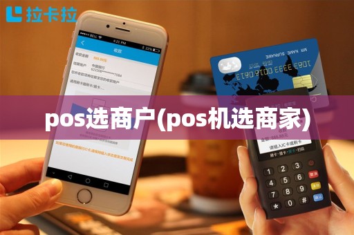 pos选商户(pos机选商家)