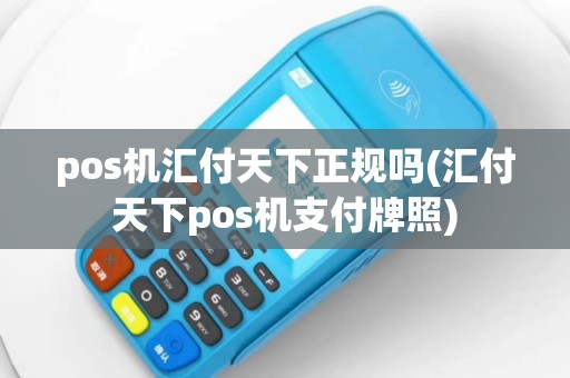 pos机汇付天下正规吗(汇付天下pos机支付牌照)