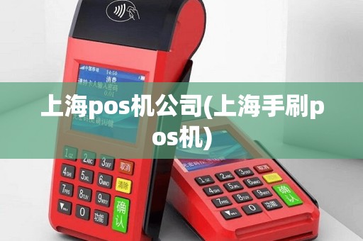 上海pos机公司(上海手刷pos机)
