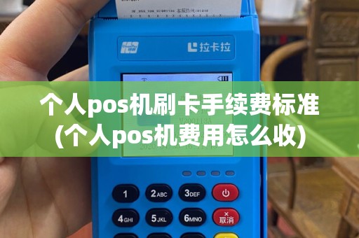 个人pos机刷卡手续费标准(个人pos机费用怎么收)