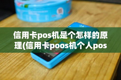 信用卡pos机是个怎样的原理(信用卡poos机个人pos)