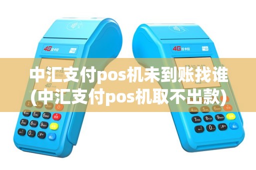 中汇支付pos机未到账找谁(中汇支付pos机取不出款)