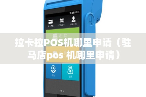 拉卡拉POS机哪里申请（驻马店pos 机哪里申请）