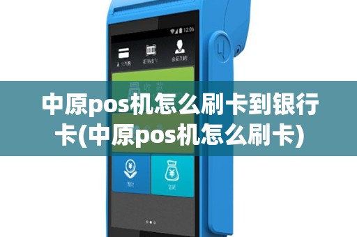 中原pos机怎么刷卡到银行卡(中原pos机怎么刷卡)