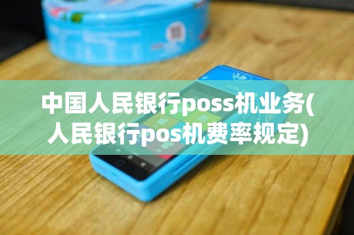 中国人民银行poss机业务(人民银行pos机费率规定)