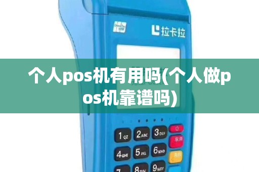 个人pos机有用吗(个人做pos机靠谱吗)