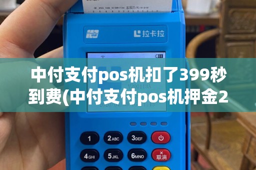 中付支付pos机扣了399秒到费(中付支付pos机押金298)