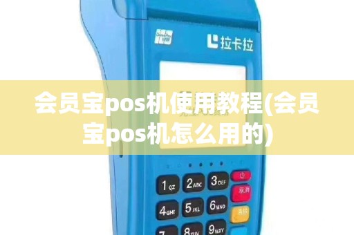 会员宝pos机使用教程(会员宝pos机怎么用的)
