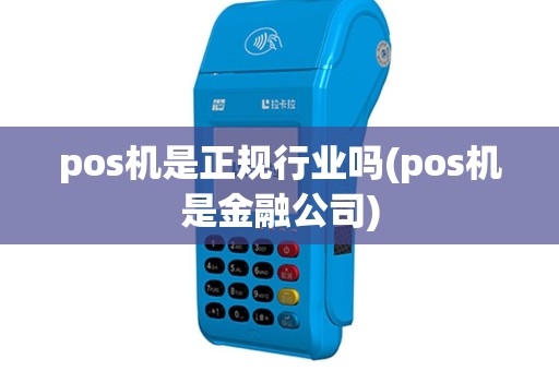 pos机是正规行业吗(pos机是金融公司)