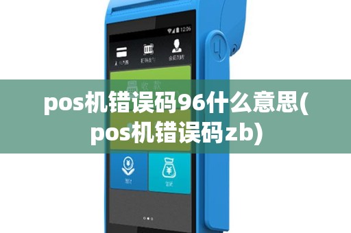 pos机错误码96什么意思(pos机错误码zb)