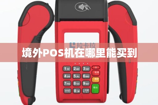 境外POS机在哪里能买到