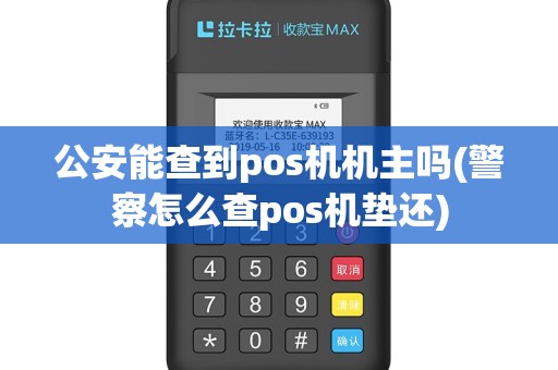 公安能查到pos机机主吗(警察怎么查pos机垫还)