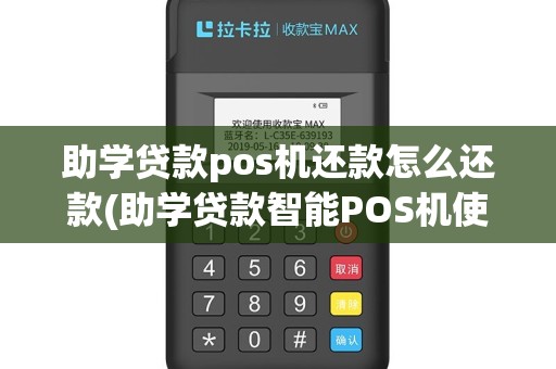 助学贷款pos机还款怎么还款(助学贷款智能POS机使用教程)
