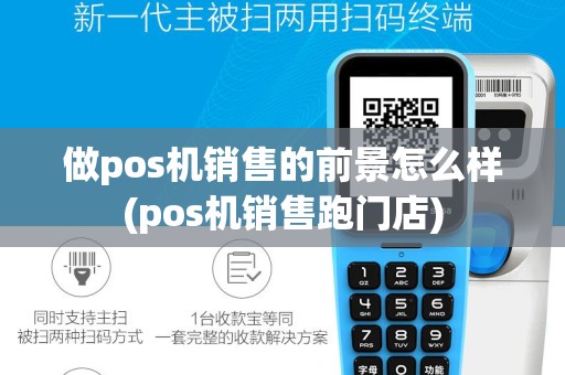 做pos机销售的前景怎么样(pos机销售跑门店)
