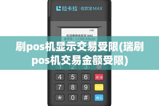 刷pos机显示交易受限(瑞刷pos机交易金额受限)