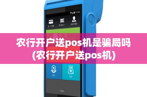 农行开户送pos机是骗局吗(农行开户送pos机)