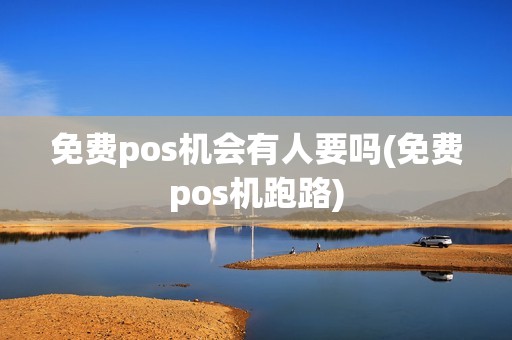 免费pos机会有人要吗(免费pos机跑路)