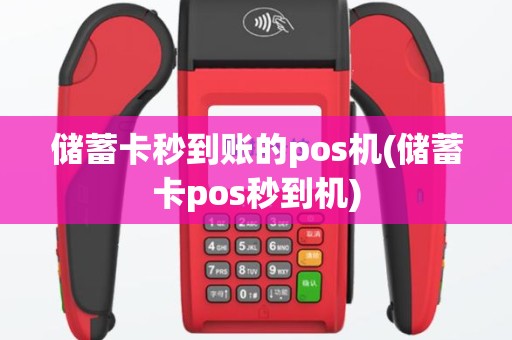 储蓄卡秒到账的pos机(储蓄卡pos秒到机)