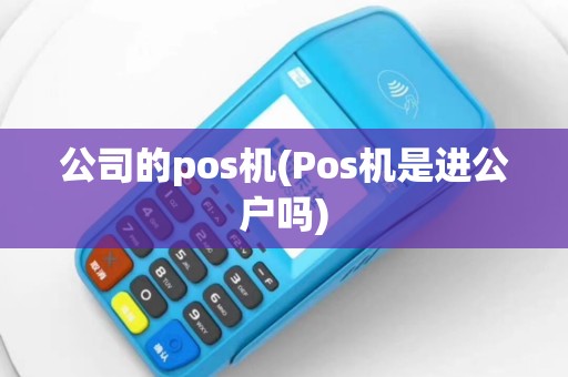 公司的pos机(Pos机是进公户吗)