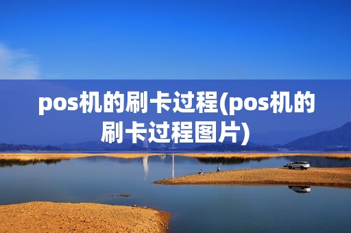pos机的刷卡过程(pos机的刷卡过程图片)