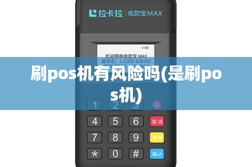 刷pos机有风险吗(是刷pos机)