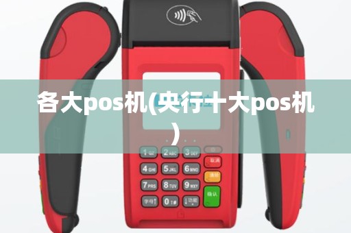 各大pos机(央行十大pos机)