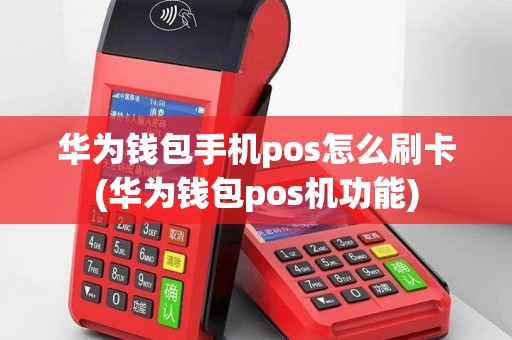 华为钱包手机pos怎么刷卡(华为钱包pos机功能)