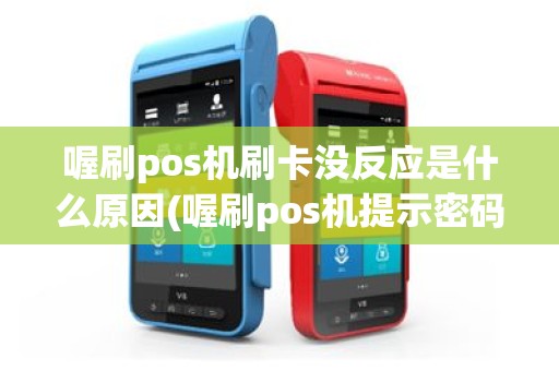 喔刷pos机刷卡没反应是什么原因(喔刷pos机提示密码错误)